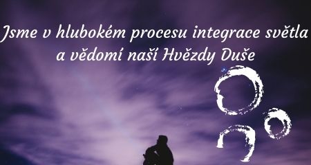 Jsme v hlubokém procesu integrace světla a vědomí naší Hvězdy Duše