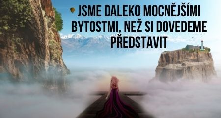 Jsme daleko mocnějšími bytostmi, než si dovedeme představit