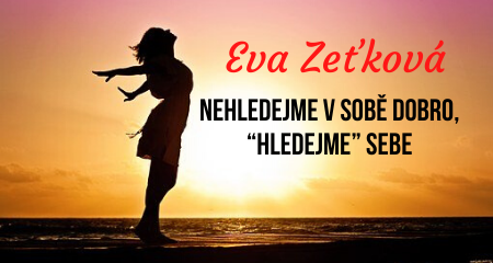 Eva Zeťková: Nehledejme v sobě dobro, “hledejme” sebe