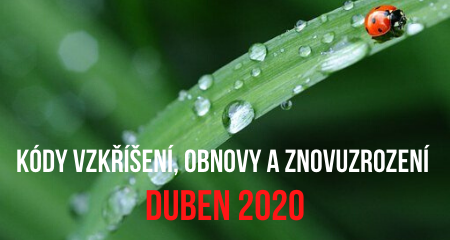 KÓDY VZKŘÍŠENÍ, OBNOVY A ZNOVUZROZENÍ DUBEN 2020