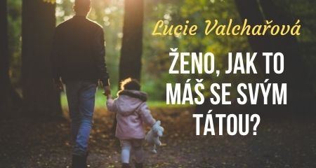 Lucie Valchařová: ŽENO, JAK TO MÁŠ SE SVÝM TÁTOU?