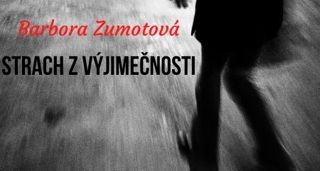 Barbora Zumotová: Strach z výjimečnosti