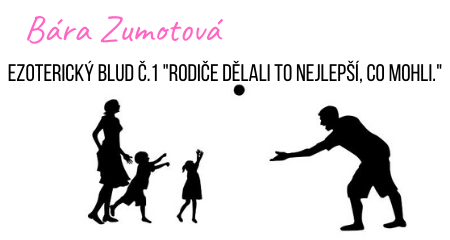 Bára Zumotová: Ezoterický blud č.1: Rodiče dělali to nejlepší, co mohli