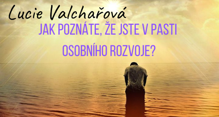 Lucie Valchařová: Jak poznáte, že jste v pasti osobního rozvoje?