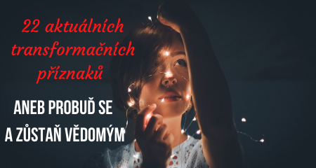 22 aktuálních transformačních příznaků aneb Probuď se a zůstaň vědomým