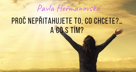  Pavla Heřmanovská: Proč nepřitahujete to, co chcete?…a co s tím?