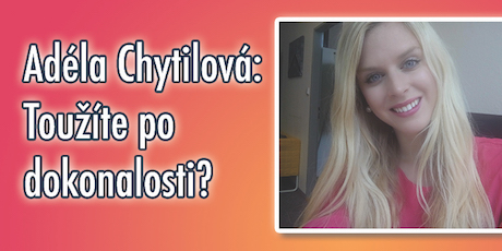 Adéla Chytilová: Toužíte po dokonalosti?