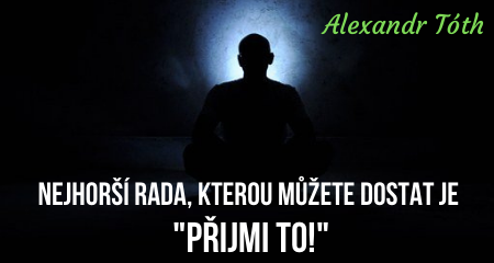 Alexandr Tóth: Nejhorší rada, kterou můžete dostat je: "Přijmi to!"