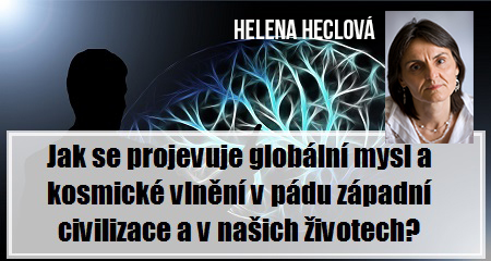 Helena Heclová: Jak se projevuje globální mysl a kosmické vlnění v pádu západní civilizace a v našich životech?