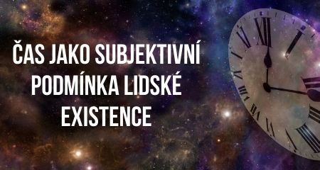 ČAS JAKO SUBJEKTIVNÍ PODMÍNKA LIDSKÉ EXISTENCE