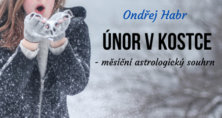 Ondřej Habr: ÚNOR V KOSTCE - měsíční astrologický souhrn