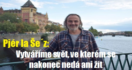  Pjér la Še´z: Vytváříme svět, ve kterém se nakonec nedá ani žít