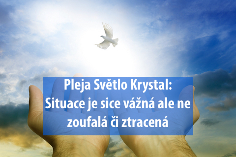 Pleja Světlo Krystal: Situace je sice vážná ale ne zoufalá či ztracená