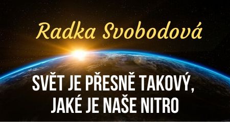 Radka Svobodová: SVĚT JE PŘESNĚ TAKOVÝ, JAKÉ JE NAŠE NITRO