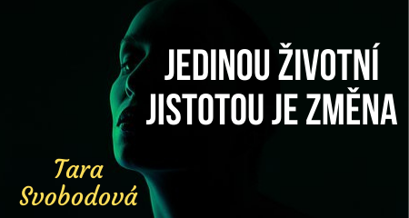 Tara Svobodová: JEDINOU ŽIVOTNÍ JISTOTOU JE ZMĚNA