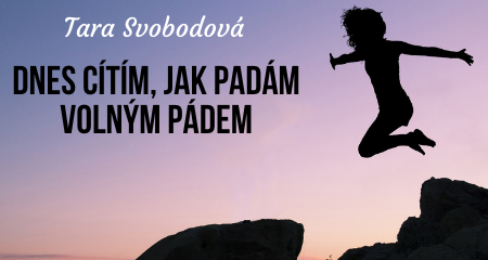 Tara Svobodová: DNES CÍTÍM, JAK PADÁM VOLNÝM PÁDEM