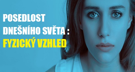  Tereza Krylová: POSEDLOST DNEŠNÍHO SVĚTA : FYZICKÝ VZHLED