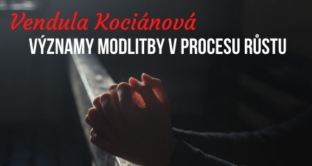 Vendula Kociánová: Významy modlitby v procesu růstu