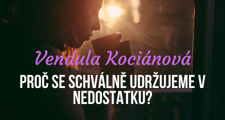 Vendula Kociánová: Proč se schválně udržujeme v nedostatku?